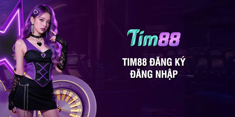 Tim88 đăng ký đăng nhập: Cầm tay chỉ chi tiết từng bước